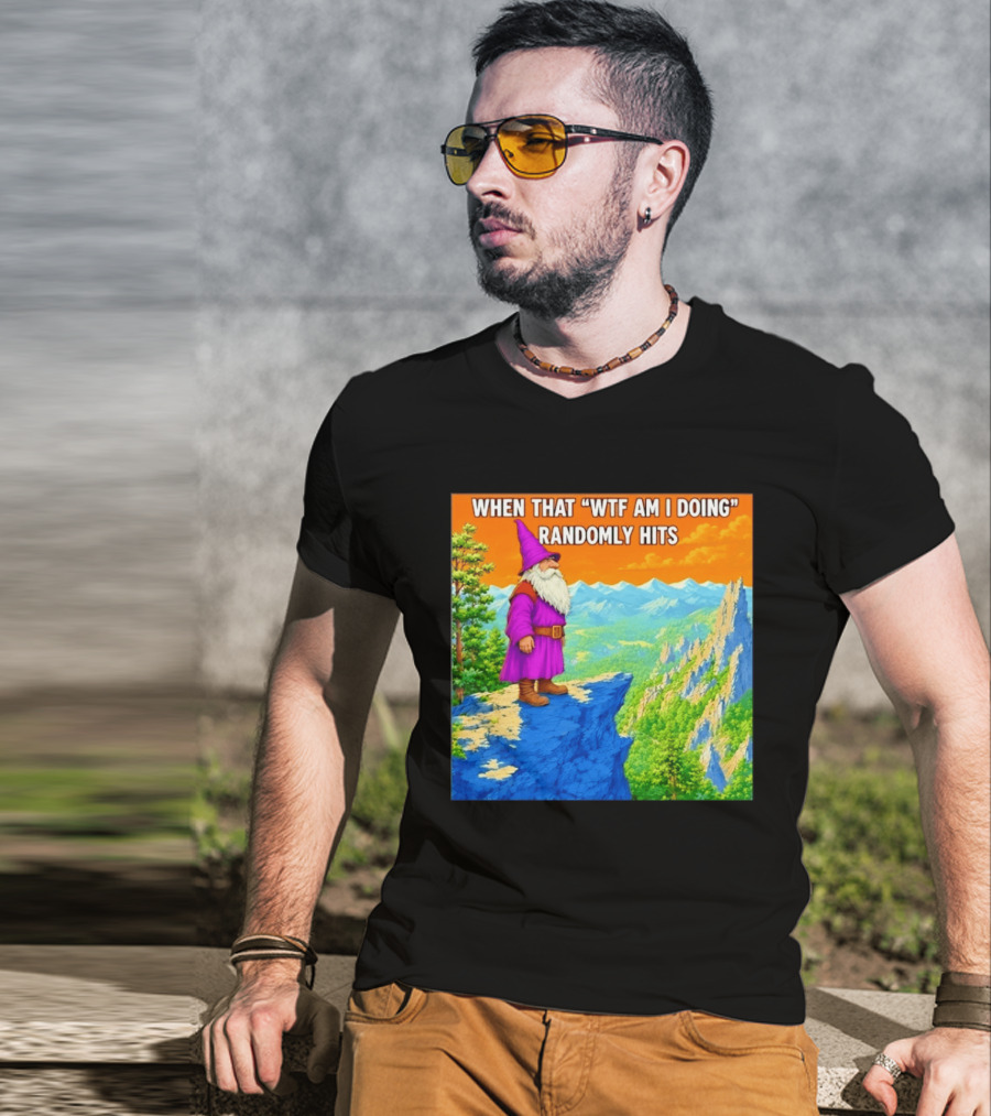 When That WTF Am I Doing Randomly Hits Wizard On Cliff T-Shirt