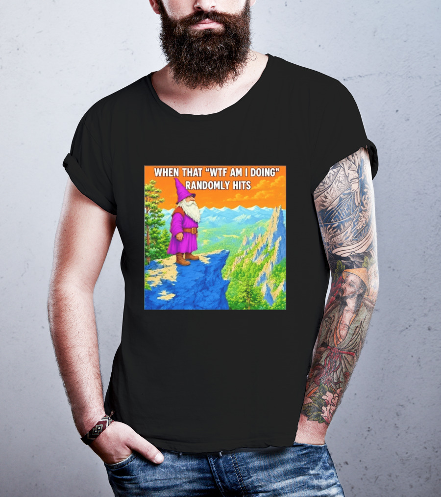 When That WTF Am I Doing Randomly Hits Wizard On Cliff T-Shirt