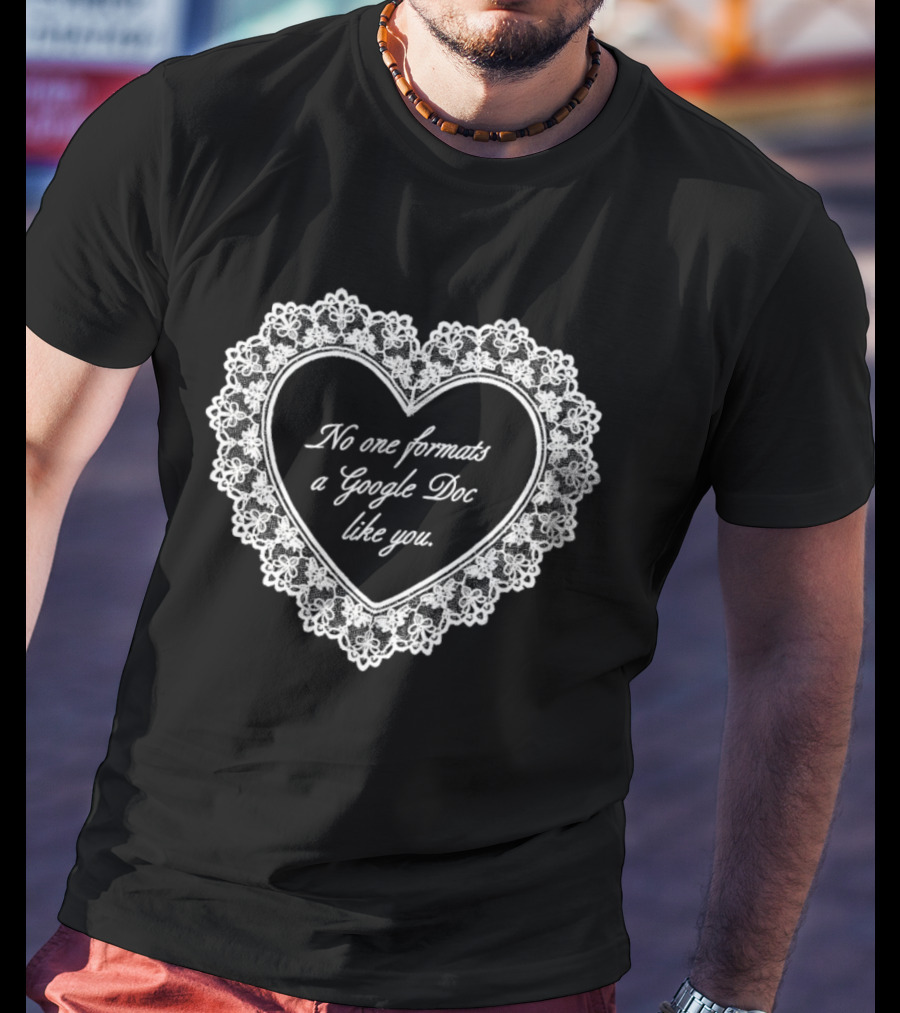 No One Formats A Google Doc Like You Heart T-Shirt
