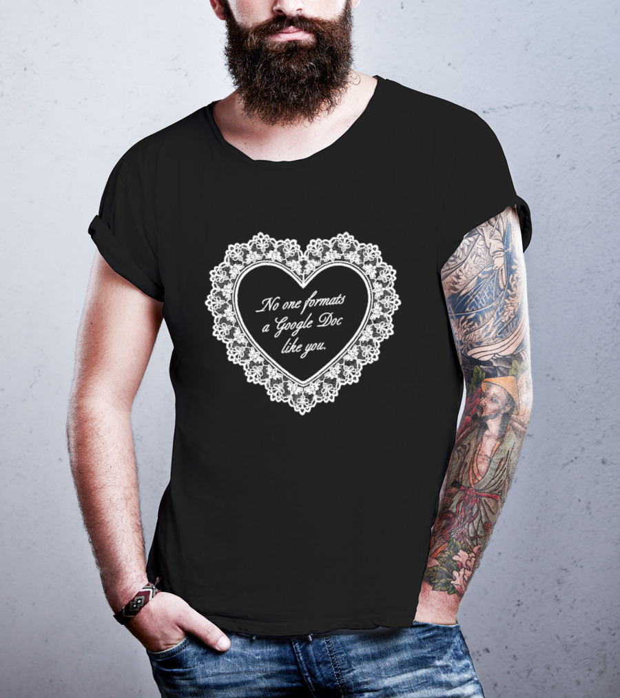 No One Formats A Google Doc Like You Heart T-Shirt