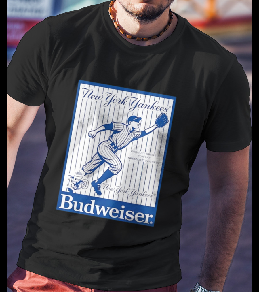 New York Yankees 150th Anniversary Budweiser Proudly Brewed For The Yankees Faithful T-Shirt