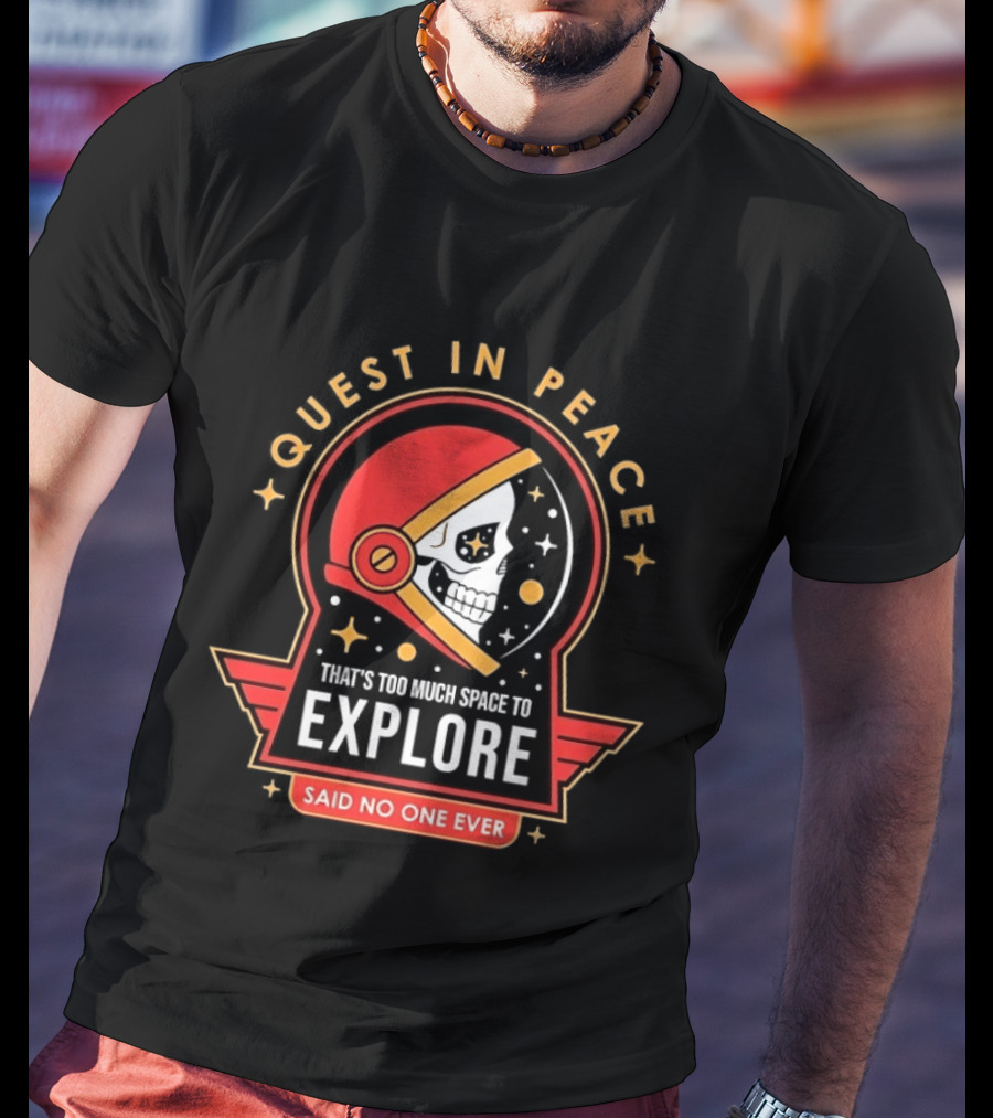 Quest In Peace Explore That's Too Much Space Said No One Ever T-Shirt