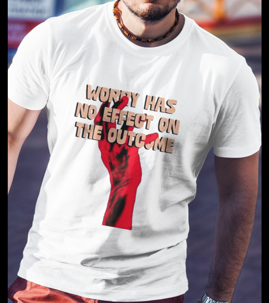 Worry Has No Effect On The Outcome Red Hand Motivation T-Shirt
