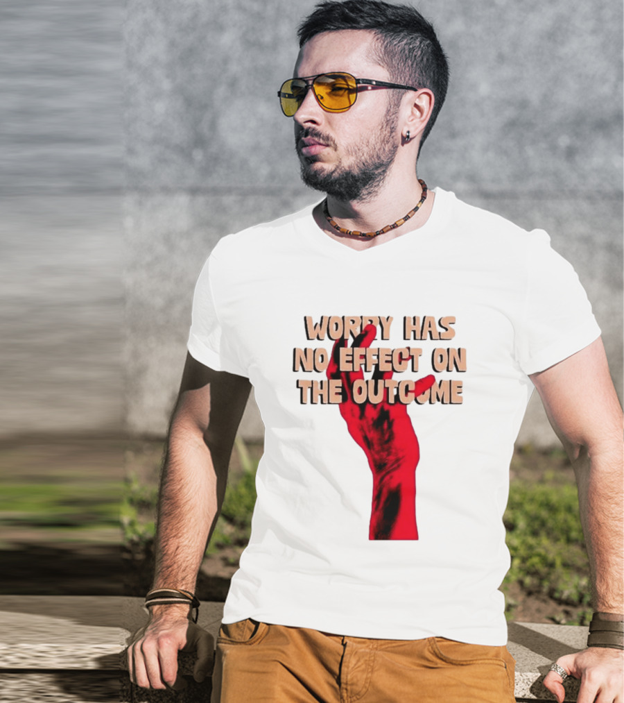 Worry Has No Effect On The Outcome Red Hand Motivation T-Shirt