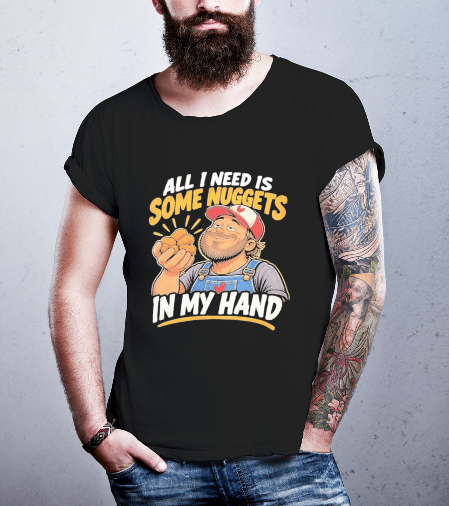 All I Need Is Some Nuggets In My Hand Farmer Style Delight T-Shirt