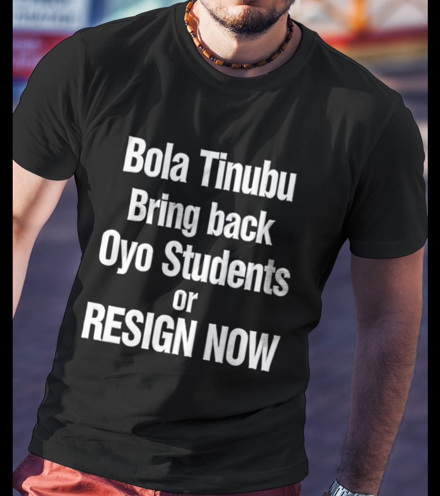 Bola Tinubu Bring Back Oyo Students Resign Now T-Shirt
