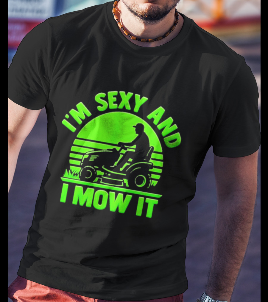 I'm Sexy And I Mow It Lawn Mower Gardening Humor T-Shirt
