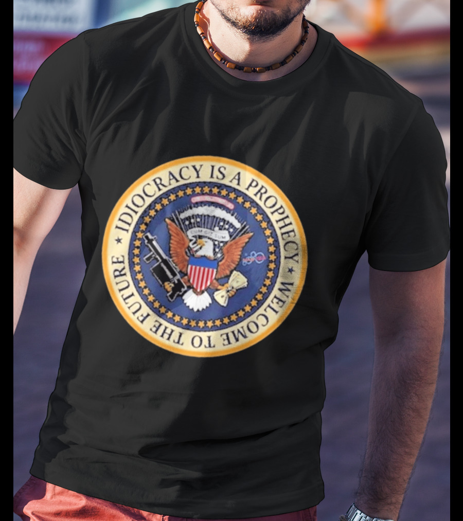 Idiocracy Is A Prophecy Welcome To The Future Camacho Presidential Seal T-Shirt