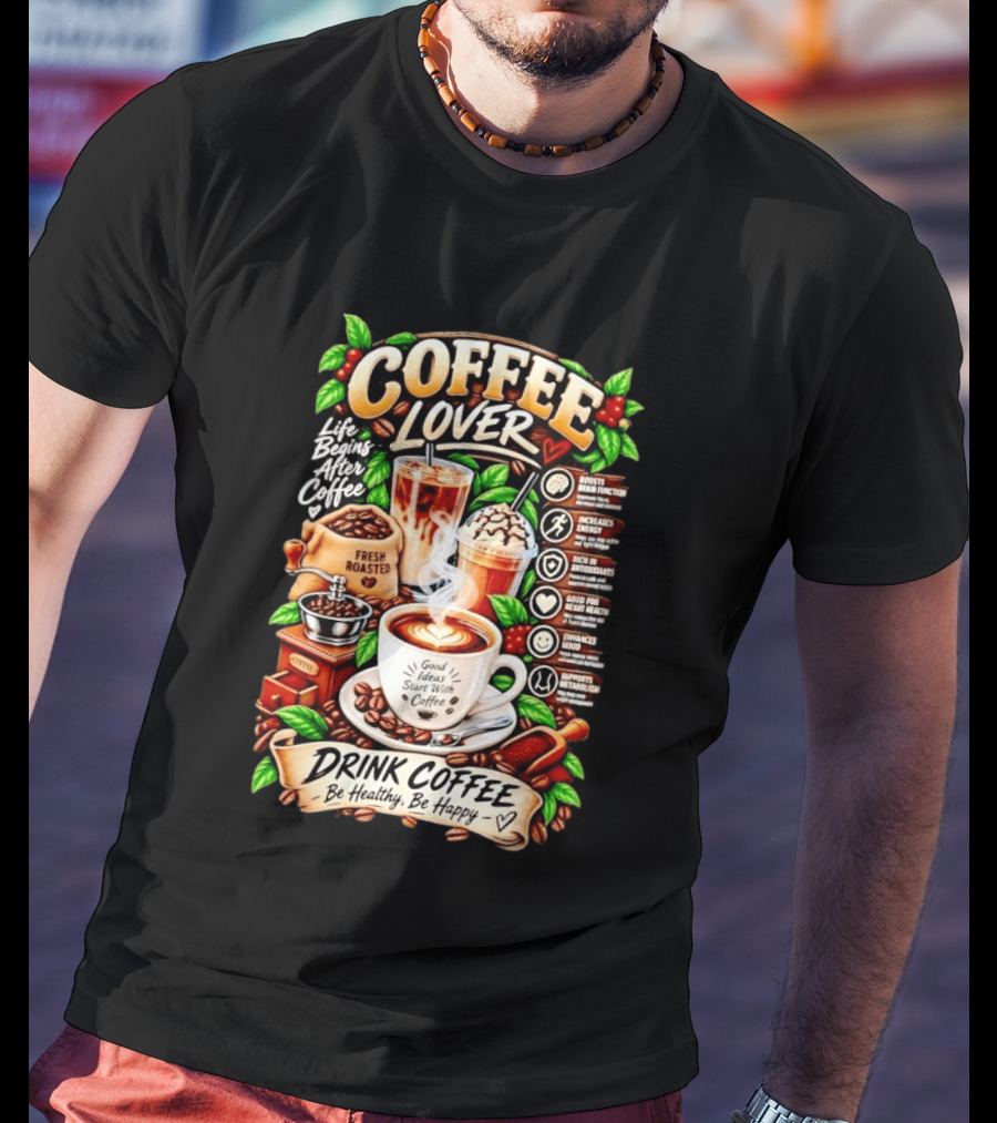 Coffee Lover Life Begins After Coffee Drink Coffee Be Healthy Be Happy Boosts Brain Function Increases Energy Levels Good Ideas Start With Coffee T-Shirt