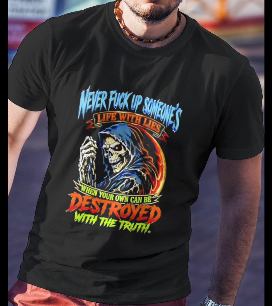 Never Fuck Up Someone's Life With Lies Skull Illustration When Your Own Can Be Destroyed With The Truth T-Shirt
