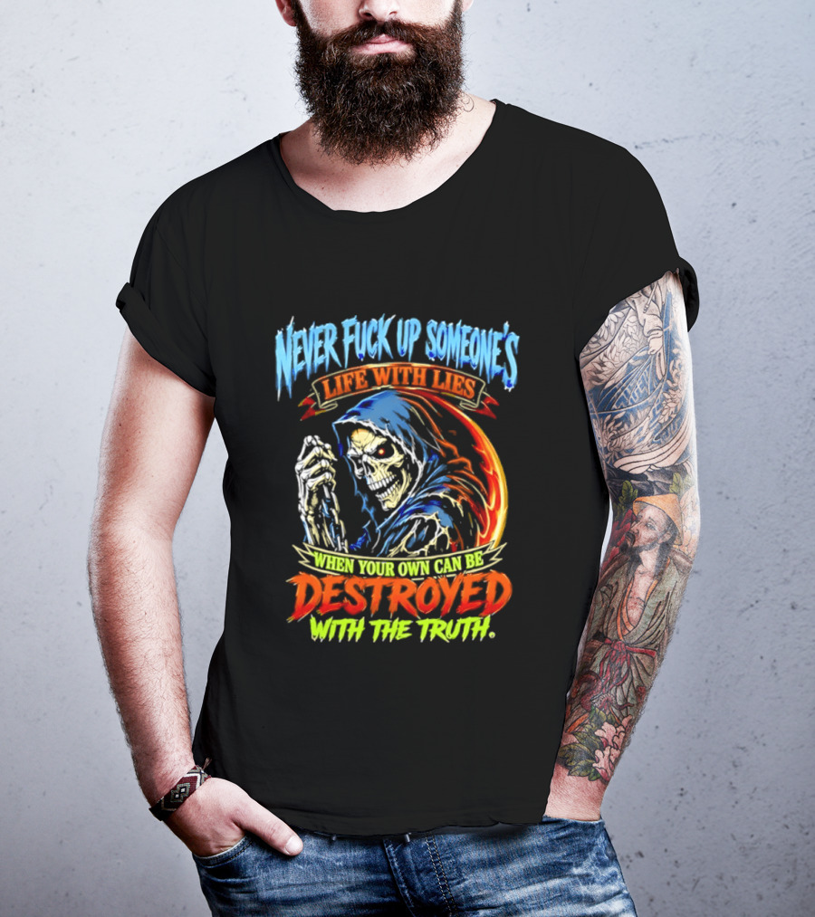 Never Fuck Up Someone's Life With Lies Skull Illustration When Your Own Can Be Destroyed With The Truth T-Shirt