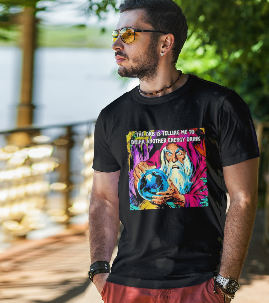 The Orb Is Telling Me To Drink Another Energy Drink Wizard T-Shirt