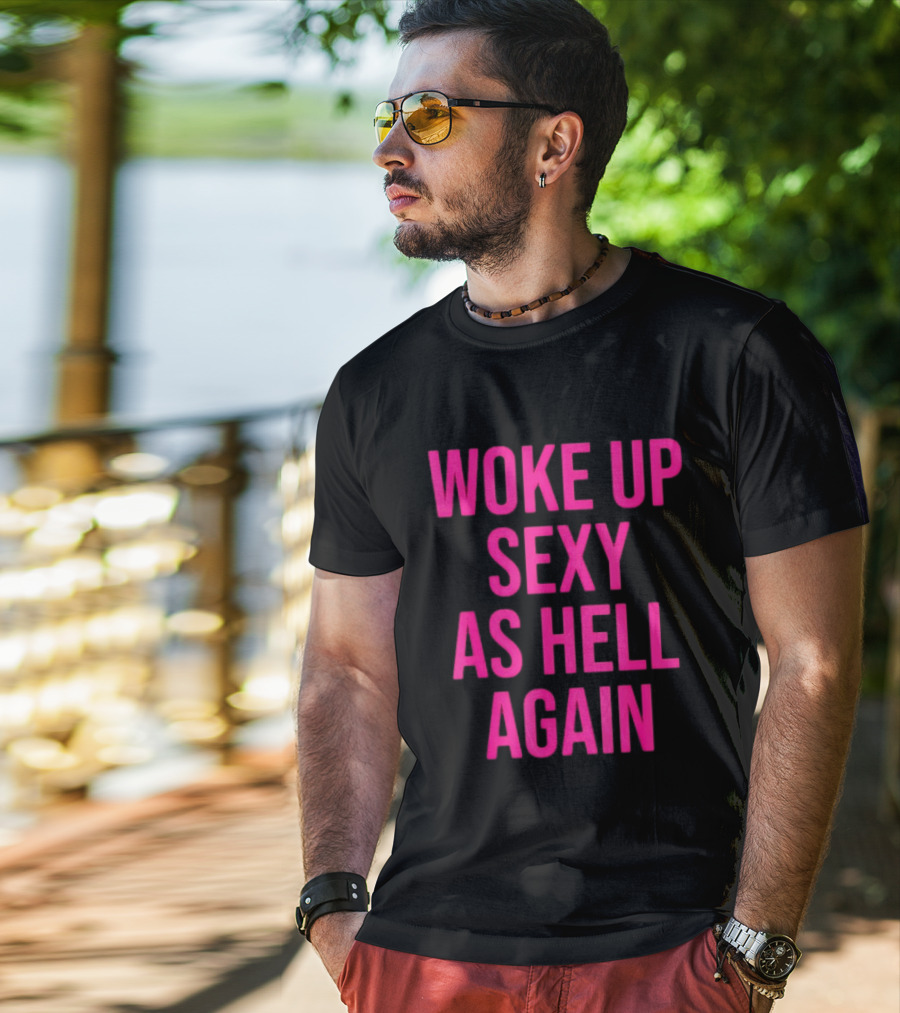 Woke Up Sexy As Hell Again Sassy Confidence T-Shirt