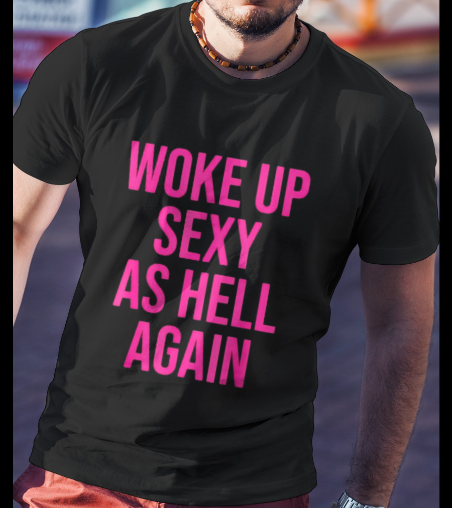 Woke Up Sexy As Hell Again Sassy Confidence T-Shirt