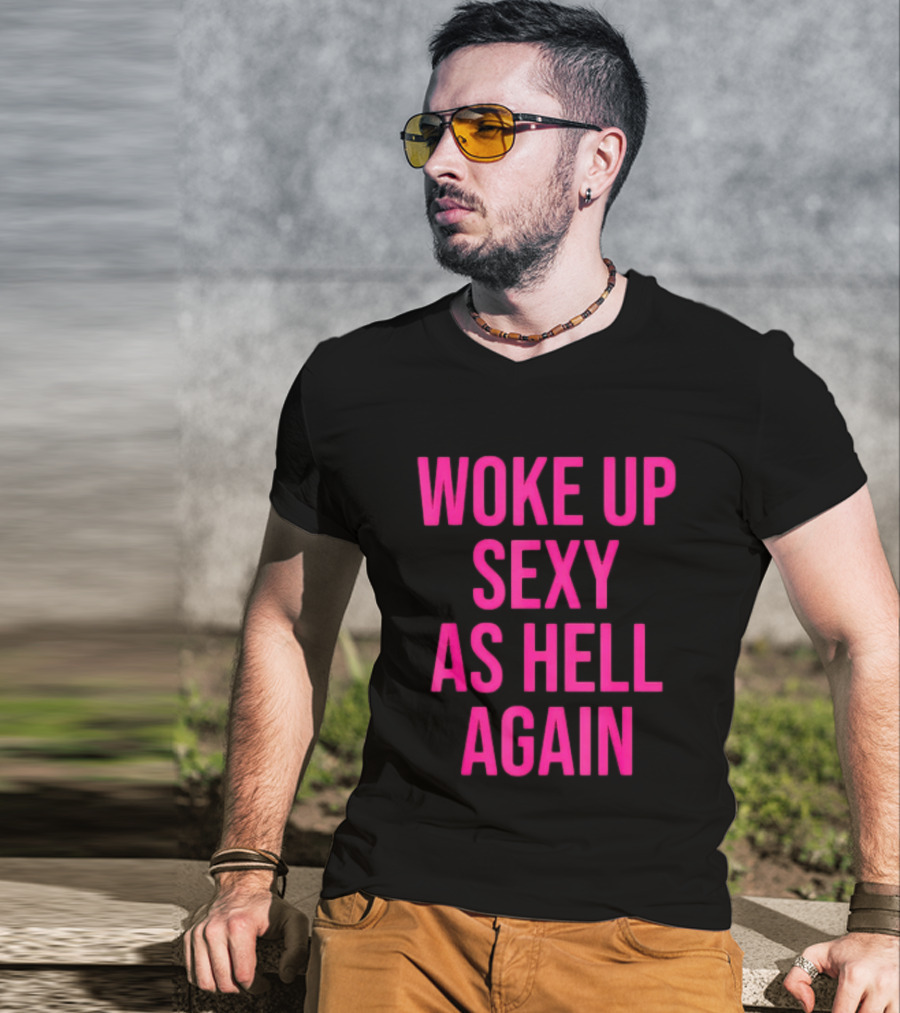 Woke Up Sexy As Hell Again Sassy Confidence T-Shirt