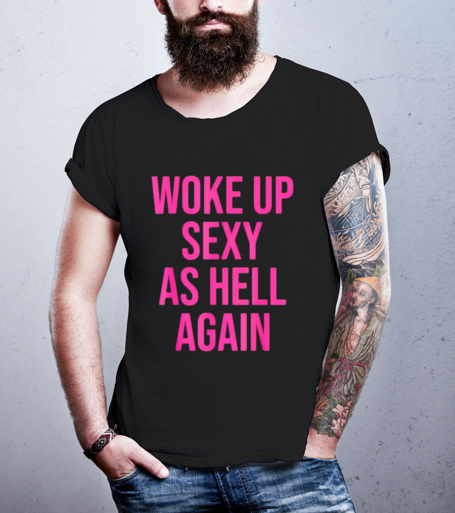 Woke Up Sexy As Hell Again Sassy Confidence T-Shirt
