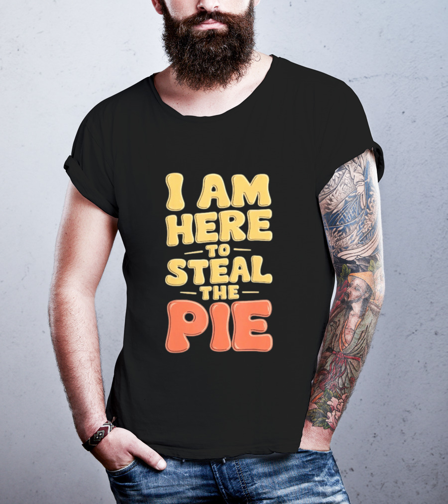 I Am Here To Steal The Pie T-Shirt
