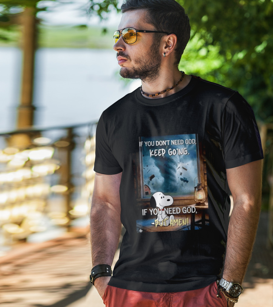 If You Don't Need God Keep Going If You Need God Put Amen Snoopy Tornado Scene T-Shirt