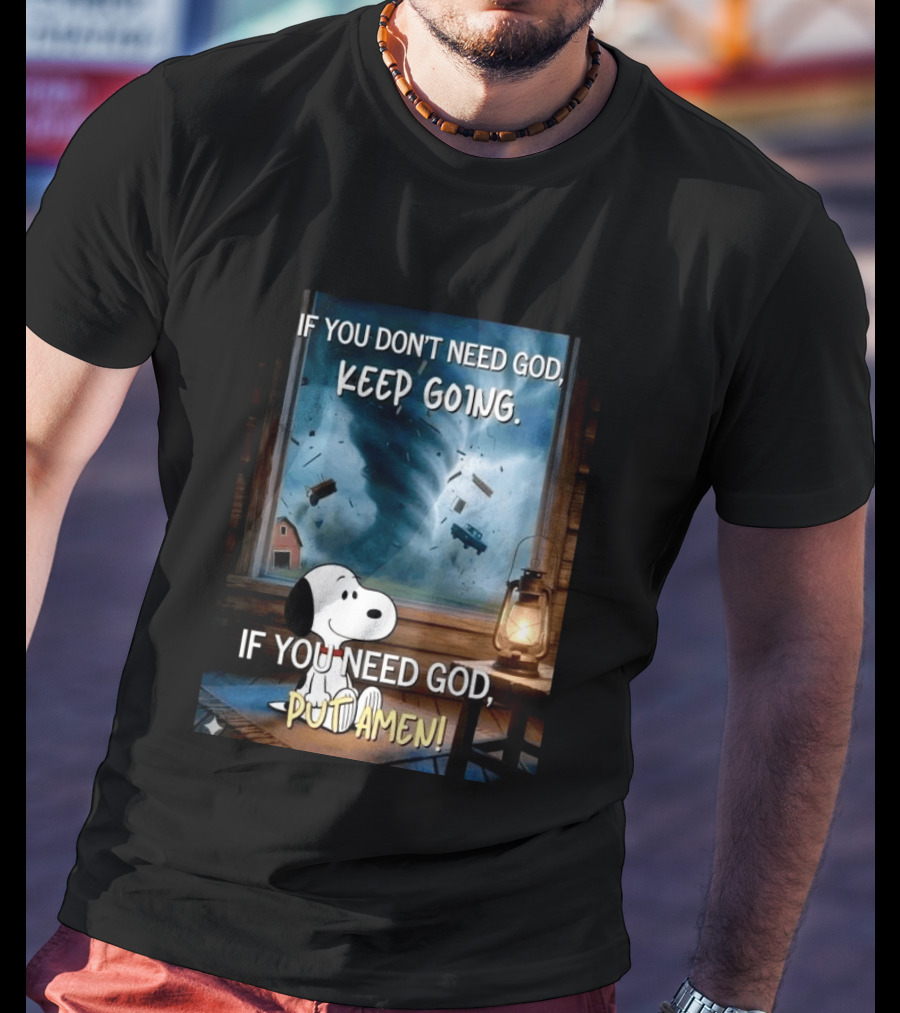 If You Don't Need God Keep Going If You Need God Put Amen Snoopy Tornado Scene T-Shirt