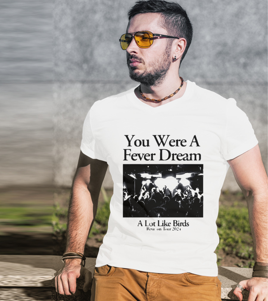 A Lot Like Birds Tour 2024 You Were A Fever Dream Reunion T-Shirt