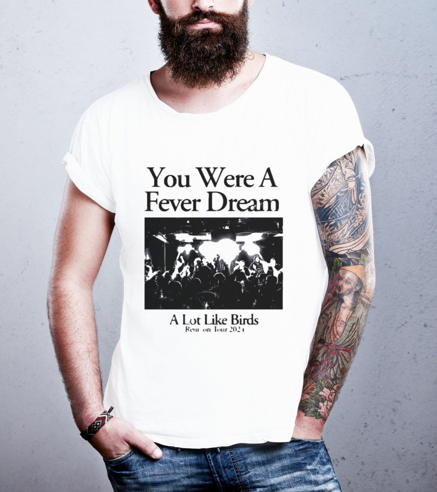 A Lot Like Birds Tour 2024 You Were A Fever Dream Reunion T-Shirt