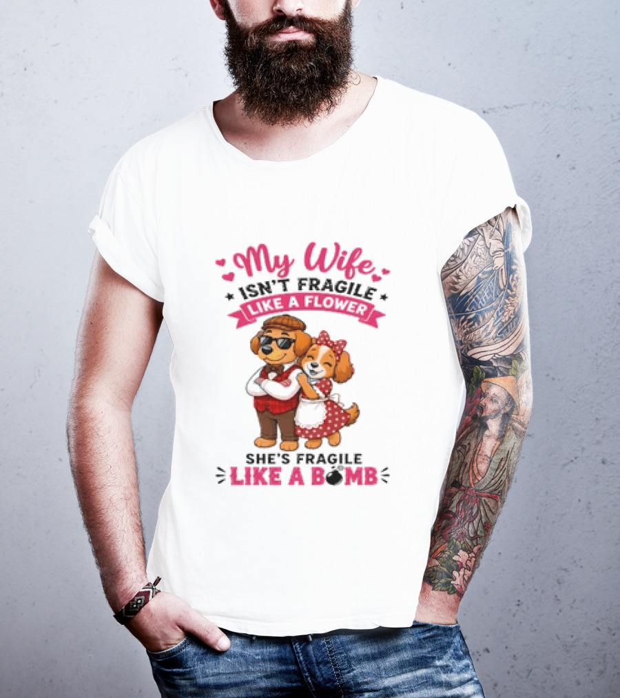 My Wife Isn't Fragile Like A Flower She's Fragile Like A Bomb Dog Couple T-Shirt