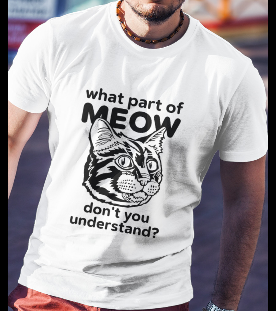 What Part Of Meow Don't You Understand Cat Face T-Shirt