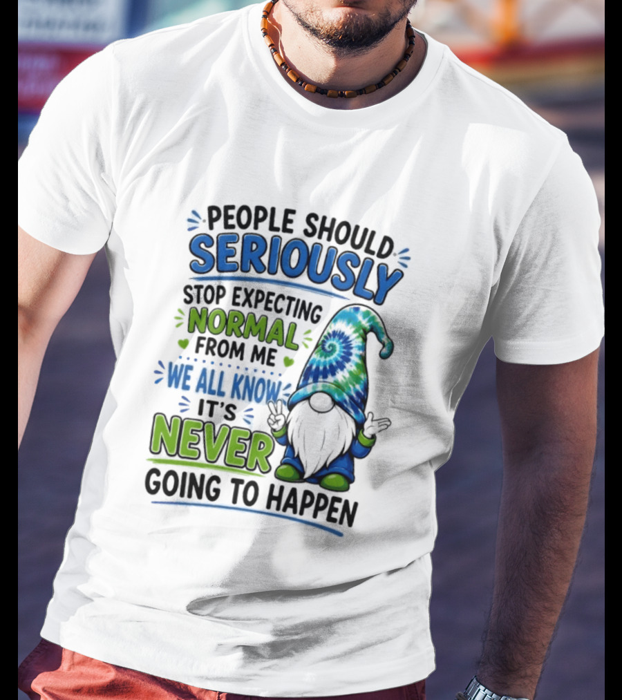 People Should Seriously Stop Expecting Normal From Me We All Know It's Never Going To Happen Gnome T-Shirt