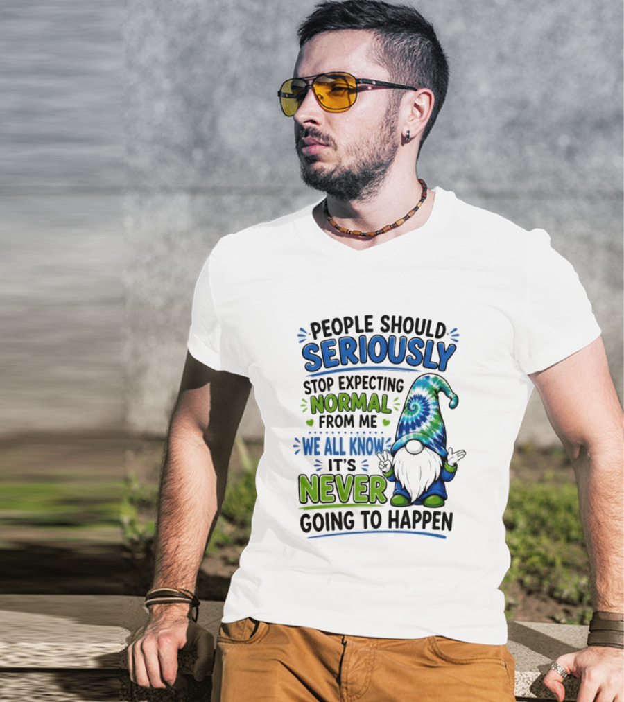 People Should Seriously Stop Expecting Normal From Me We All Know It's Never Going To Happen Gnome T-Shirt