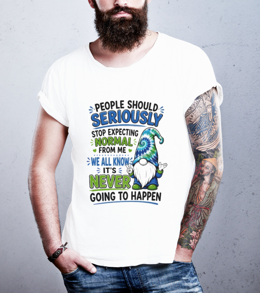 People Should Seriously Stop Expecting Normal From Me We All Know It's Never Going To Happen Gnome T-Shirt