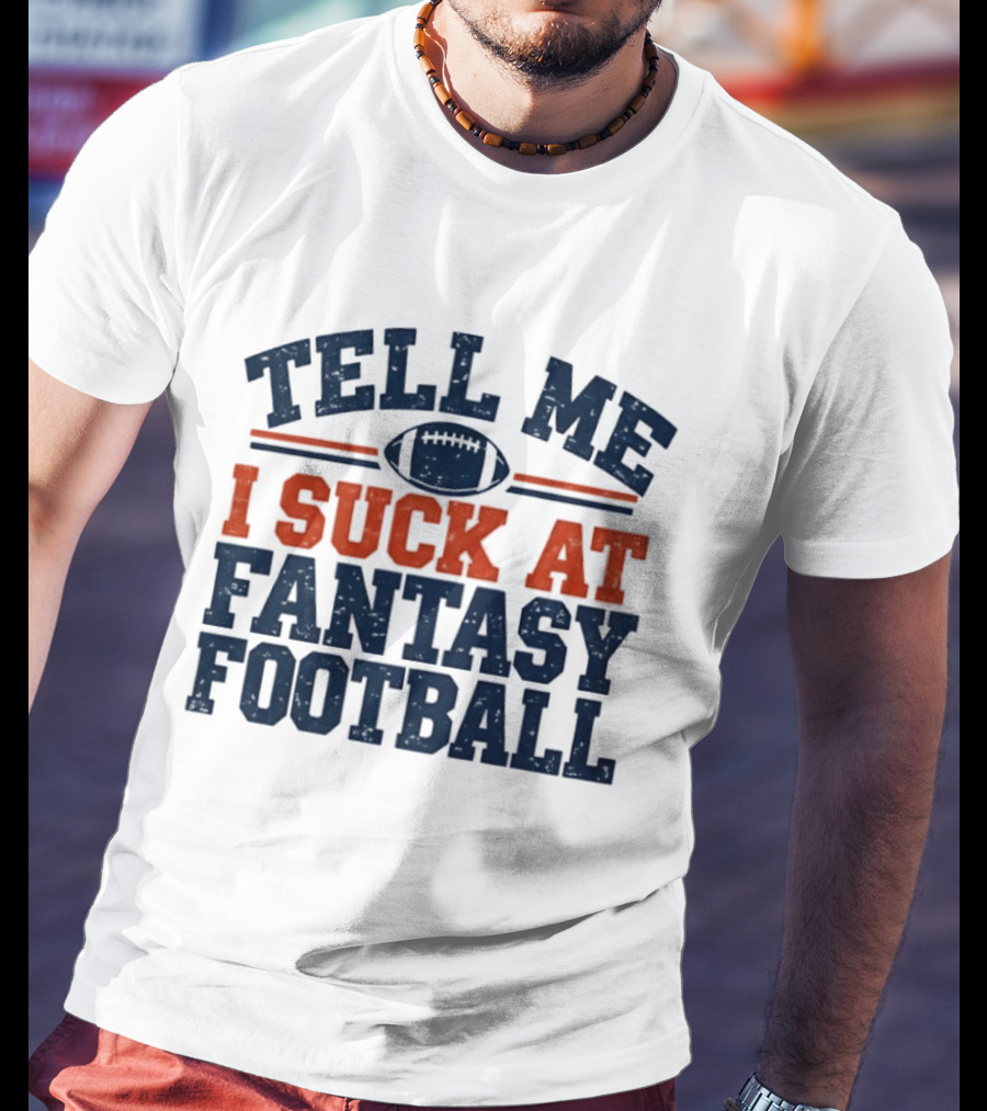 Tell Me I Suck At Fantasy Football Sports Humorous Football T-Shirt