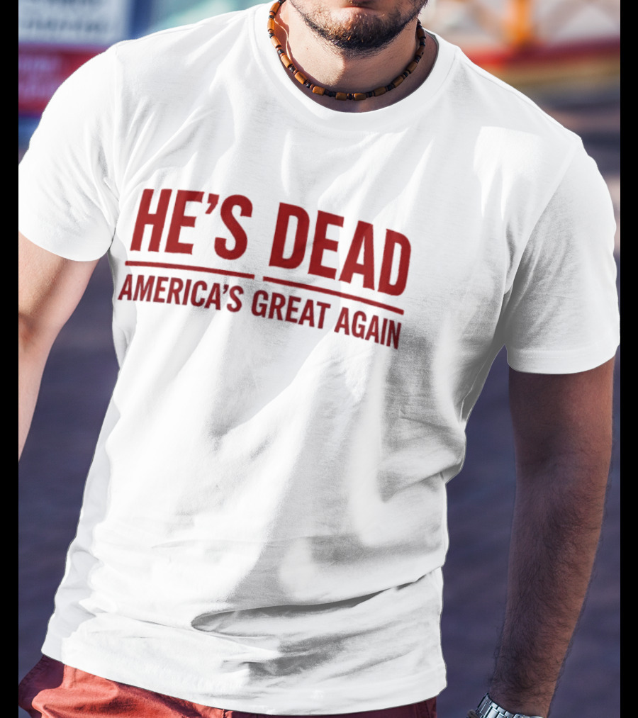 He’s Dead America’s Great Again Political T-Shirt