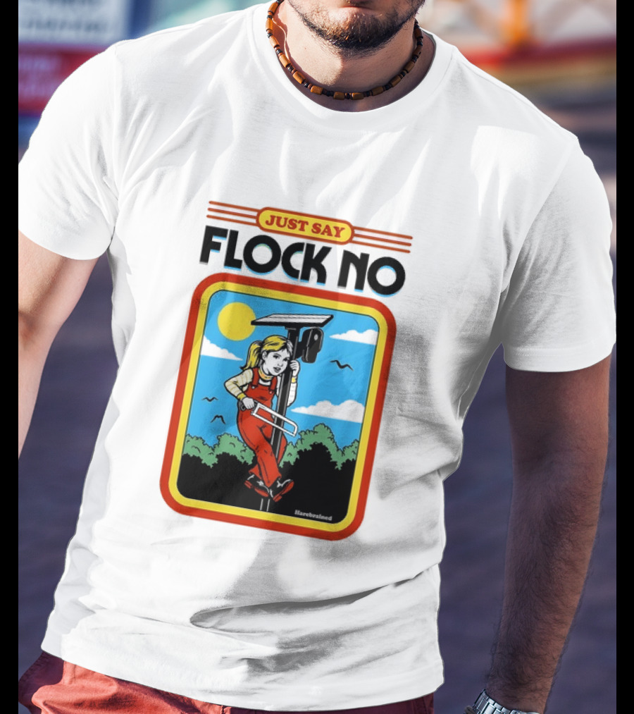 Just Say Flock No Harebrained Anti Surveillance T-Shirt