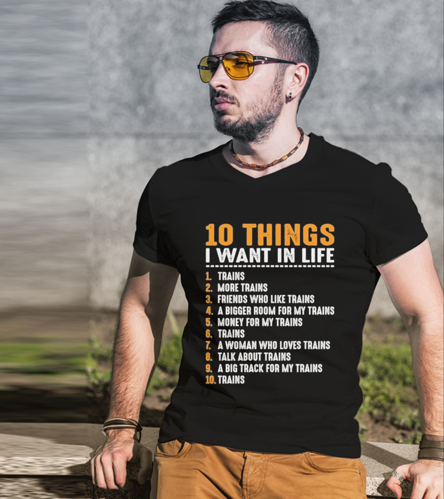 10 Things I Want In Life Trains More Trains Friends Bigger Room Money Talk About Trains T-Shirt