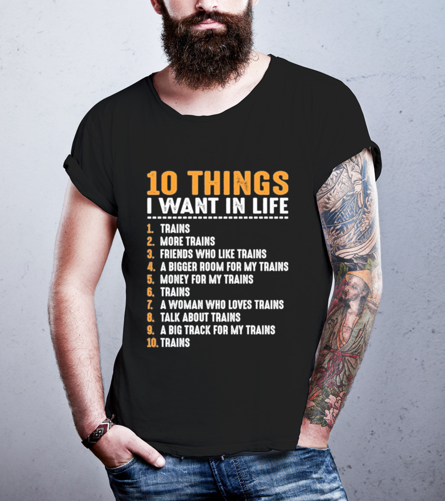10 Things I Want In Life Trains More Trains Friends Bigger Room Money Talk About Trains T-Shirt