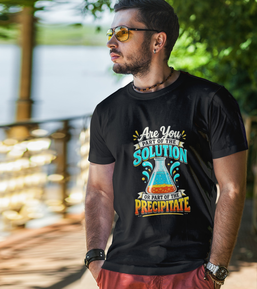 Are You Part Of The Solution Or Part Of The Precipitate Chemistry Pun Beaker T-Shirt