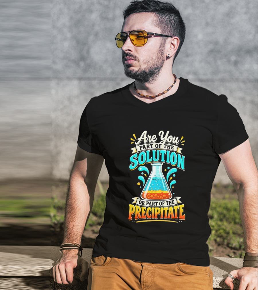 Are You Part Of The Solution Or Part Of The Precipitate Chemistry Pun Beaker T-Shirt
