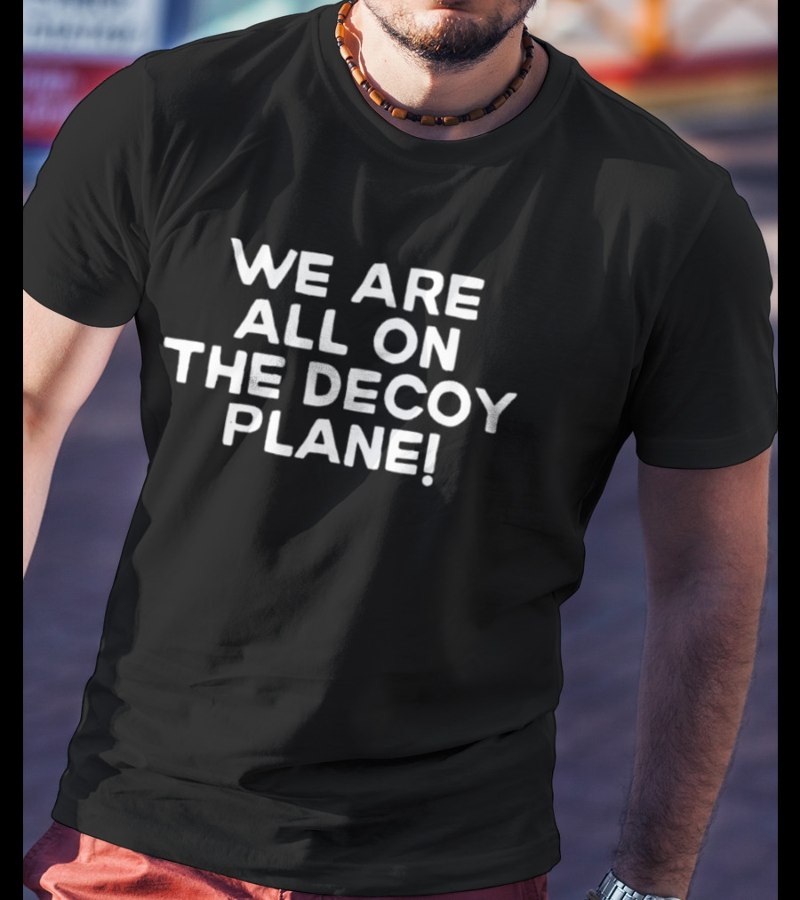 We Are All On The Decoy Plane Conspiracy Theory T-Shirt