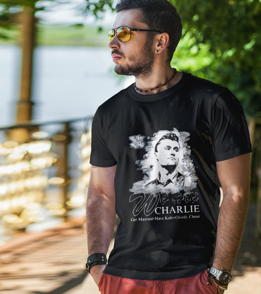 We Are Charlie 1993 To 2025 Get Married Have Kids Glorify Christ T-Shirt