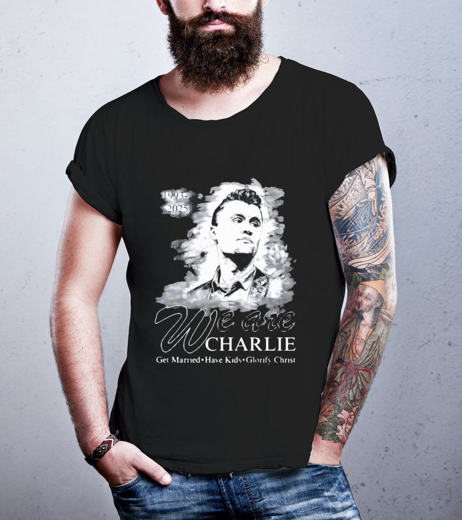 We Are Charlie 1993 To 2025 Get Married Have Kids Glorify Christ T-Shirt