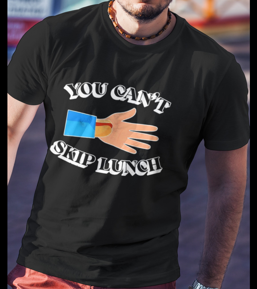 You Can't Skip Lunch Hot Dog Hand Meme T-Shirt