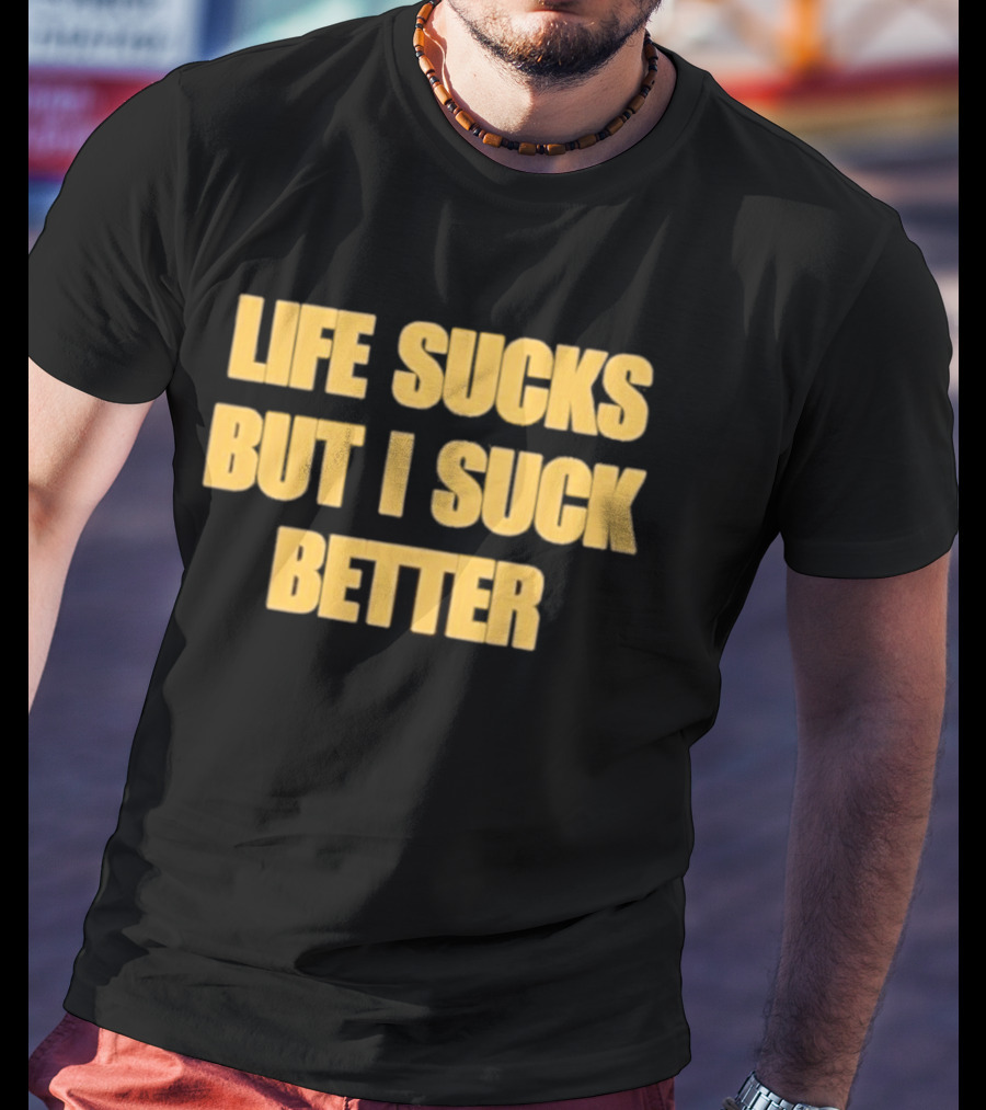 Life Sucks But I Suck Better Humor Phrase T-Shirt