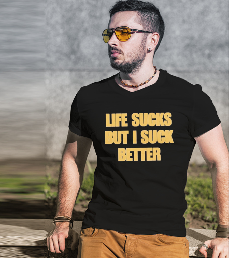 Life Sucks But I Suck Better Humor Phrase T-Shirt