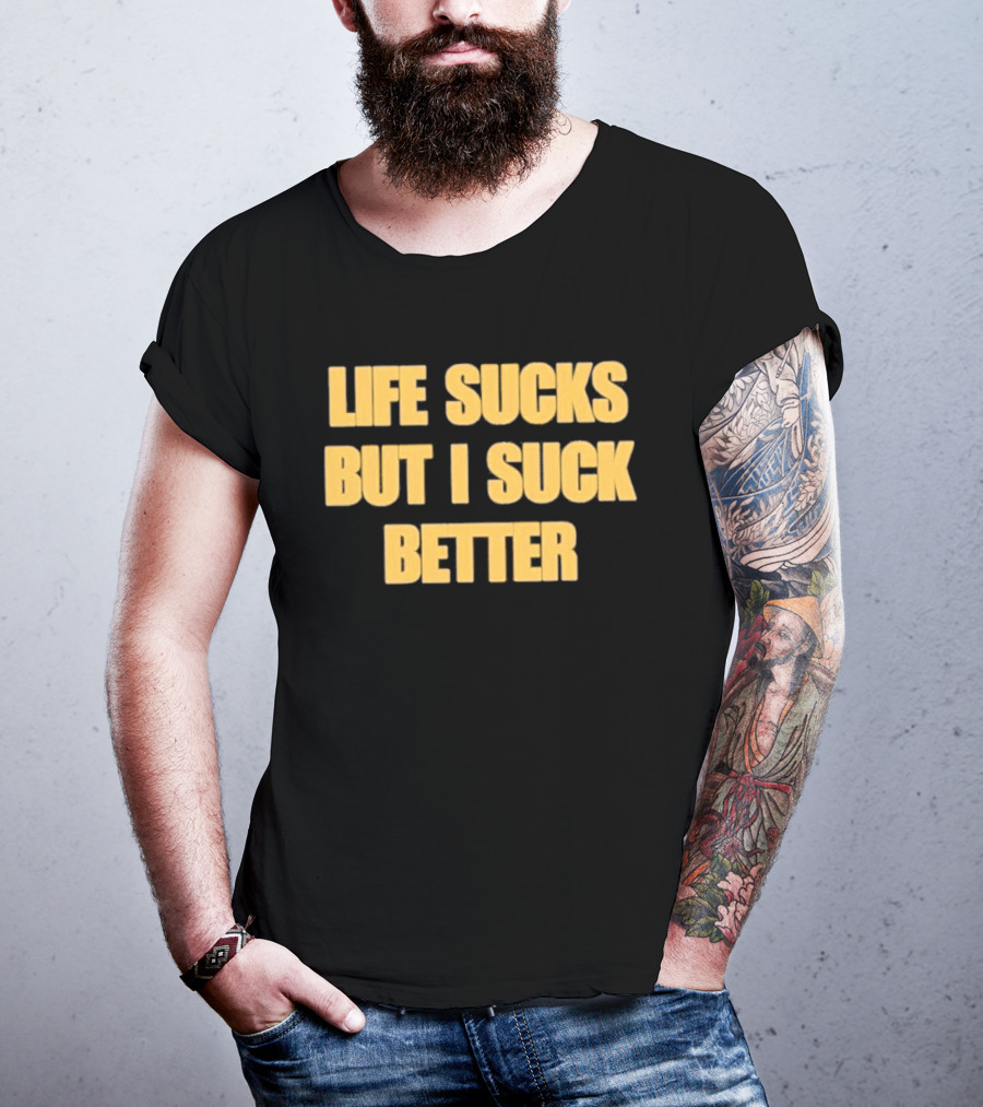 Life Sucks But I Suck Better Humor Phrase T-Shirt