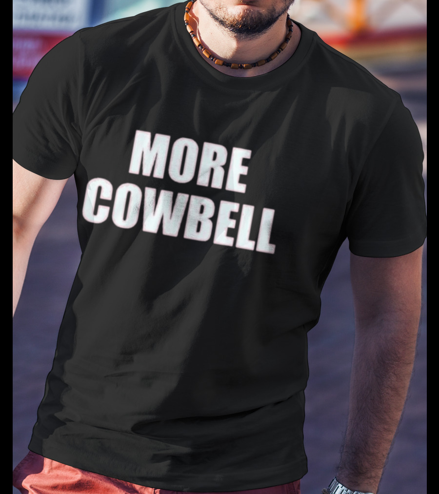 More Cowbell Comedy Sketch Inspired Phrase T-Shirt