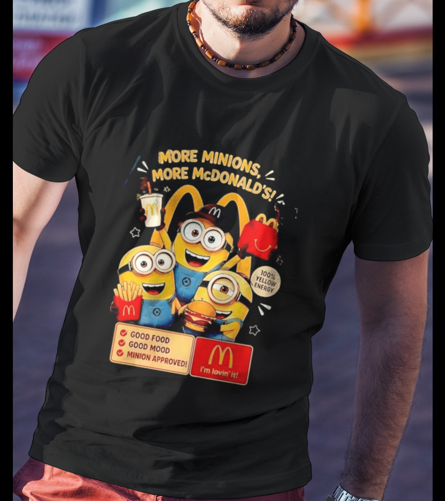 More Minions More McDonald's 100 Percent Yellow Energy Good Food Good Mood Minion Approved T-Shirt