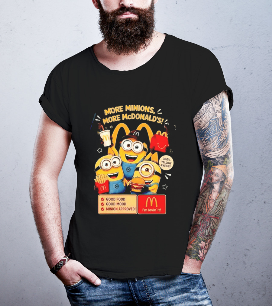 More Minions More McDonald's 100 Percent Yellow Energy Good Food Good Mood Minion Approved T-Shirt