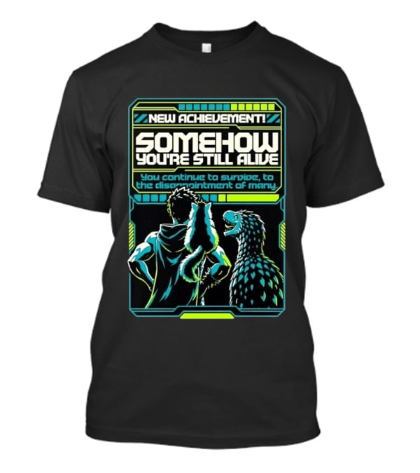 New Achievement Somehow You're Still Alive You Continue To Survive To The Disappointment Of Many T-Shirt