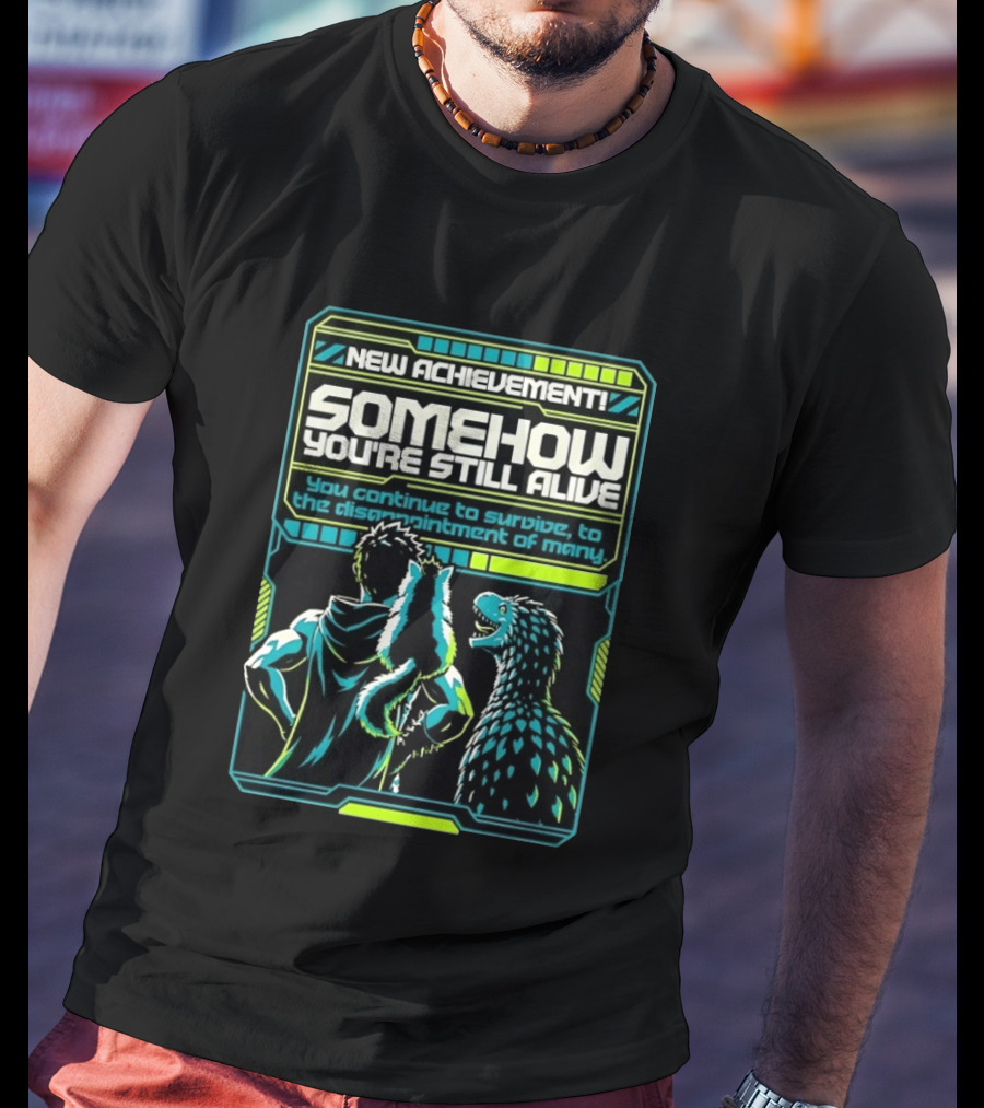 New Achievement Somehow You're Still Alive You Continue To Survive To The Disappointment Of Many T-Shirt