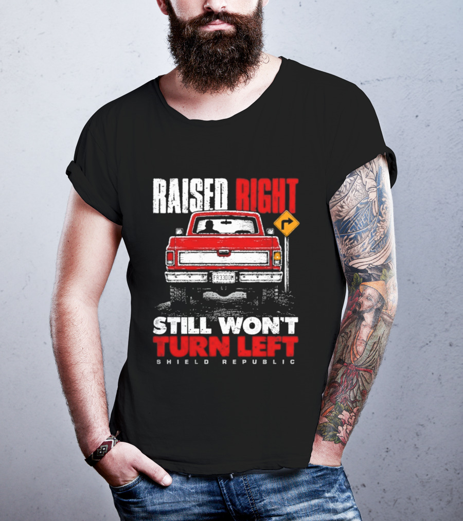 Raised Right Still Won't Turn Left Shield Republic Truck Back View With Right Turn Sign T-Shirt